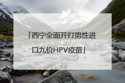 西宁全面开打男性进口九价HPV疫苗