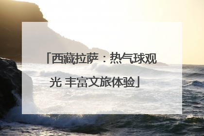 西藏拉萨：热气球观光 丰富文旅体验