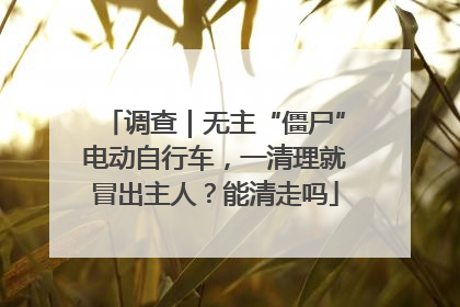 调查｜无主“僵尸”电动自行车，一清理就冒出主人？能清走吗