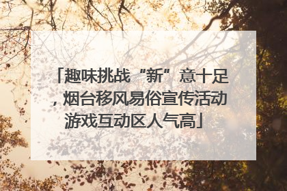 趣味挑战“新”意十足，烟台移风易俗宣传活动游戏互动区人气高