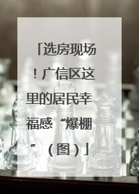 选房现场！广信区这里的居民幸福感“爆棚”（图）