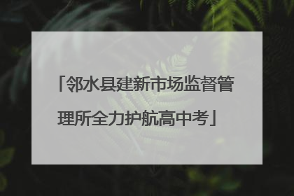 邻水县建新市场监督管理所全力护航高中考