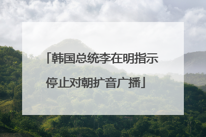 韩国总统李在明指示停止对朝扩音广播
