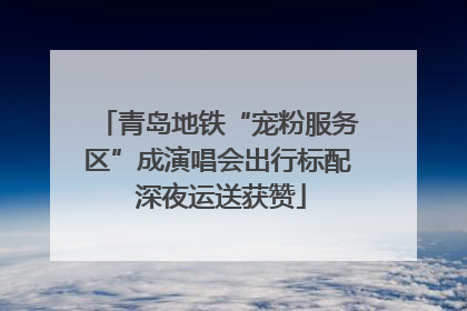 青岛地铁“宠粉服务区”成演唱会出行标配 深夜运送获赞