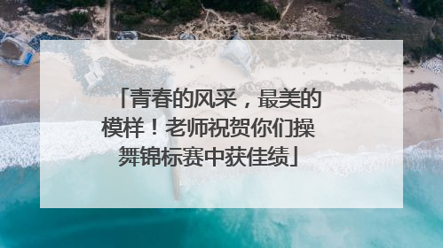 青春的风采，最美的模样！老师祝贺你们操舞锦标赛中获佳绩