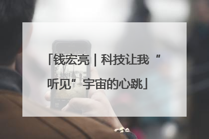 钱宏亮｜科技让我“听见”宇宙的心跳
