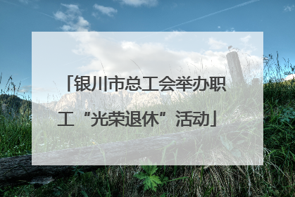 银川市总工会举办职工“光荣退休”活动