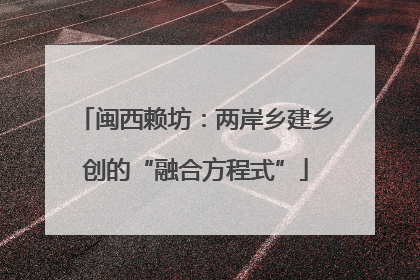 闽西赖坊：两岸乡建乡创的“融合方程式”