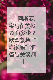阿斯麦、宝马在美投资有多少？欧盟紧急“盘家底”准备与美谈判