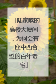 陆家嘴的高楼大厦间，为何会有一座中西合璧的百年老宅