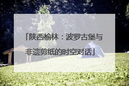 陕西榆林：波罗古堡与非遗剪纸的时空对话