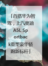 首搭华为智驾，上汽奥迪A5L Sportback重塑豪华轿跑新标杆