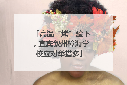 高温“烤”验下，宜宾叙州樟海学校应对举措多