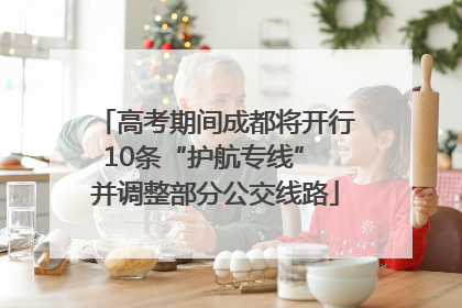 高考期间成都将开行10条“护航专线” 并调整部分公交线路