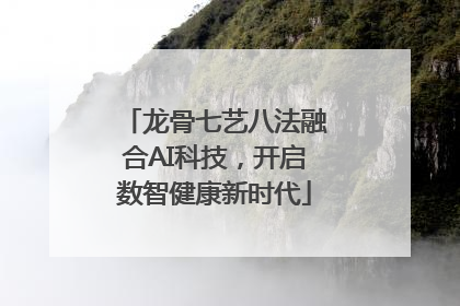 龙骨七艺八法融合AI科技，开启数智健康新时代