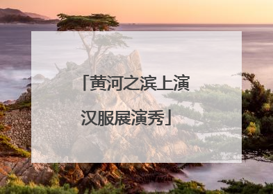 黄河之滨上演汉服展演秀