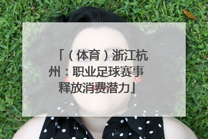 （体育）浙江杭州：职业足球赛事释放消费潜力