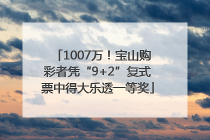 1007万！宝山购彩者凭“9+2”复式票中得大乐透一等奖