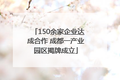 150余家企业达成合作 成都一产业园区揭牌成立