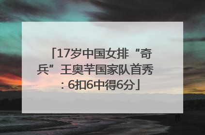 17岁中国女排“奇兵”王奥芊国家队首秀：6扣6中得6分