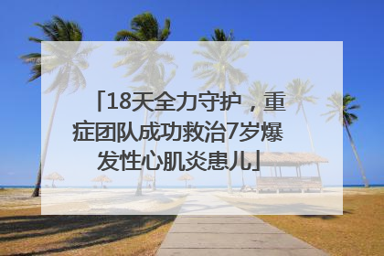 18天全力守护，重症团队成功救治7岁爆发性心肌炎患儿