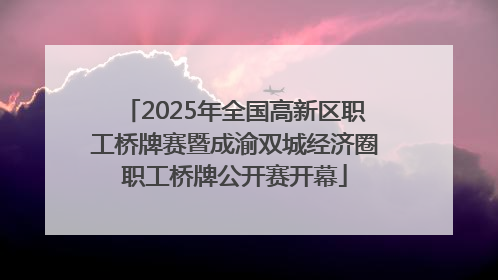 2025年全国高新区职工桥牌赛暨成渝双城经济圈职工桥牌公开赛开幕