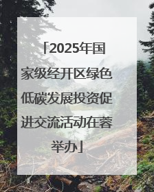 2025年国家级经开区绿色低碳发展投资促进交流活动在蓉举办