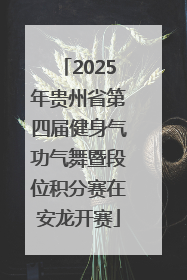 2025年贵州省第四届健身气功气舞暨段位积分赛在安龙开赛