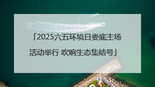 2025六五环境日娄底主场活动举行 吹响生态集结号