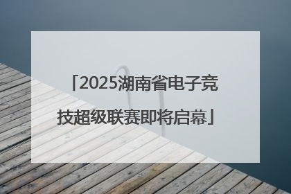 2025湖南省电子竞技超级联赛即将启幕