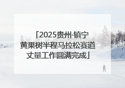 2025贵州·镇宁黄果树半程马拉松赛道丈量工作圆满完成