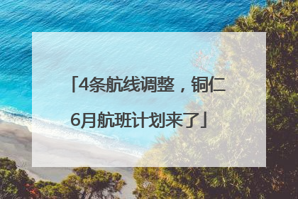 4条航线调整，铜仁6月航班计划来了