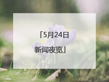 5月24日新闻夜览
