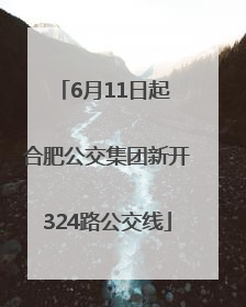 6月11日起 合肥公交集团新开324路公交线