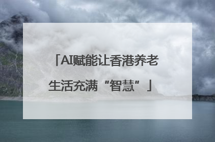 AI赋能让香港养老生活充满“智慧”