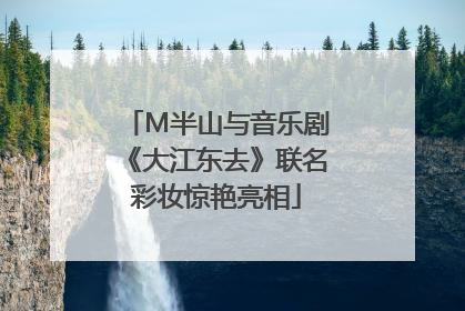 M半山与音乐剧《大江东去》联名彩妆惊艳亮相